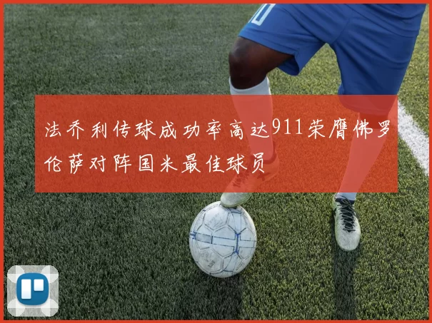 法乔利传球成功率高达911荣膺佛罗伦萨对阵国米最佳球员